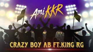 AMI KKR Anthem Song  | RE UPLOADED | CRAZY BOY AB FT.KING RG | KOLKATA KNIGHT RIDERS 2022-2023