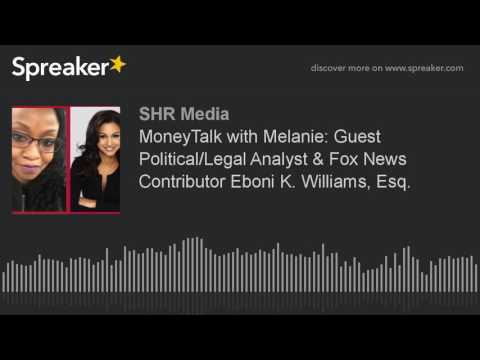MoneyTalk with Melanie: Guest Political/Legal Analyst & Fox News Contributor Eboni K. Williams, Esq.