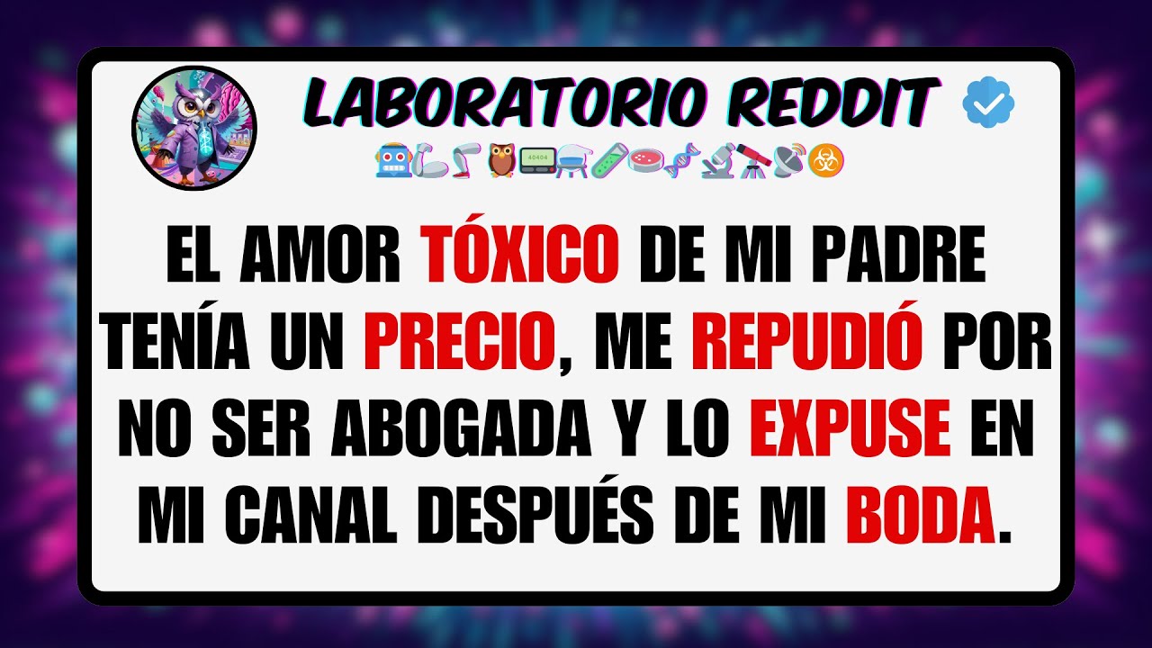 El Amor TÓXICO de mi PADRE Tenía un PRECIO, Me REPUDIÓ por no ser Abogada y lo EXPUSE en mi ...