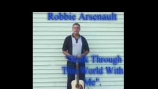 Walk Through This World With Me. - Robbie Arsenault