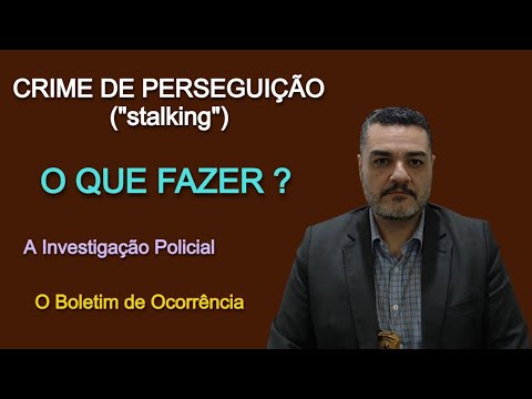 CRIME DE PERSEGUIÇÃO ("STALKING") - O QUE FAZER?
