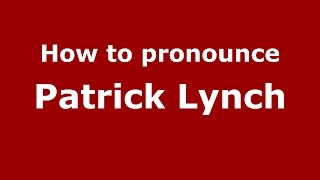 How to pronounce Patrick Lynch
