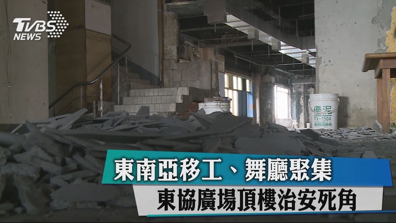 東協廣場東南亞移工、舞廳聚集 頂樓廢墟治安死角