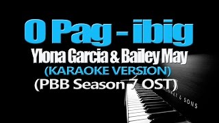 O PAG IBIG - Ylona Garcia &amp; Bailey May (KARAOKE VERSION) (PBB Season 7 OST)