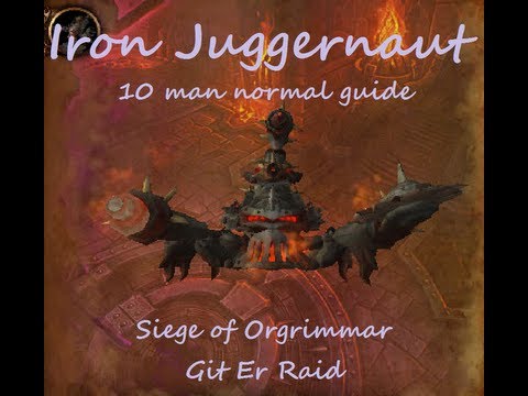 Iron Juggernaut 10 man guide Siege of Orgrimmar