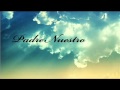 Padre nuestro ( Cantado y con letra ) (verlo desde la PC para ver la letra) Padre nuestro ( Cantado y con letra ) (verlo desde la PC para ver la letra)