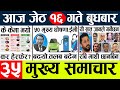 Today news 🔴 nepali news l nepal news today live,mukhya samachar nepali aaja ka,jeth 16