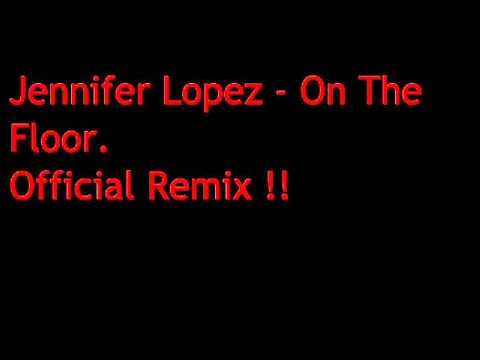 Jennifer Lopez - On The Floor - Offcial Remix