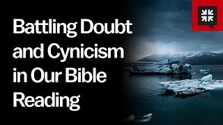 Battling Doubt and Cynicism in Our Bible Reading // Ask Pastor John