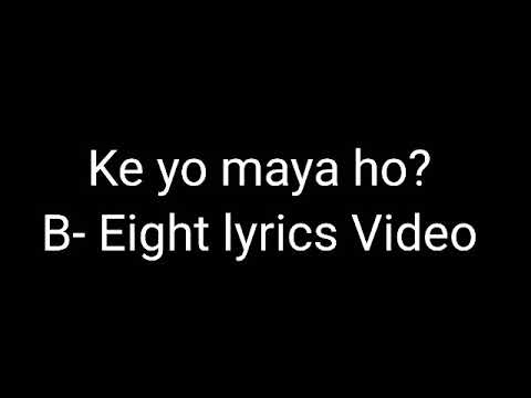 B- Eight ke Yo Maya ho  (lyrics Video)