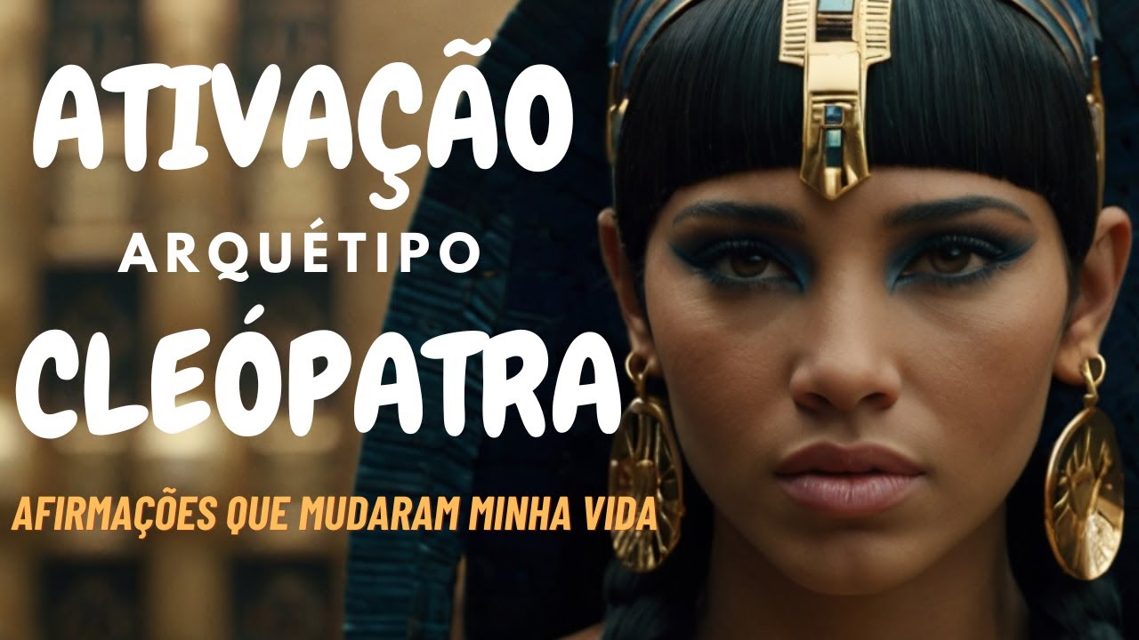 Ativação Arquétipo Cleópatra, Afirmações ativação imediata. Ative  arquétipo Cleópatra , Lado luz.