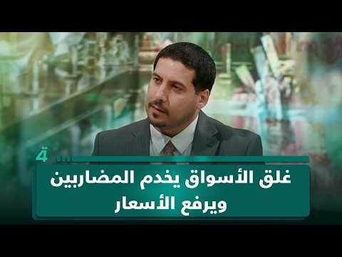 الخبير الاقتصادي مصطفى حنتوش لـ(تفاصيل الرابعة): غلق الأسواق يخدم المضاربين ويرفع الأسعار 