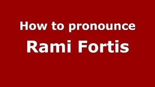 How to pronounce Rami Fortis