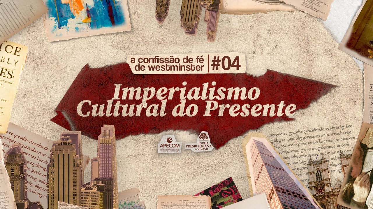 IMPERIALISMO CULTURAL do PRESENTE | A CONFISSÃO de FÉ de WESTMINSTER #04
