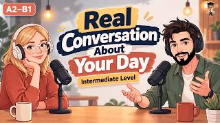 Real Conversation About Your Day | Intermediate English Speaking Practice (A2–B1)