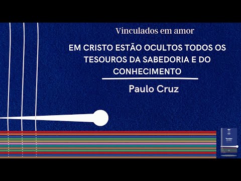EM CRISTO ESTÃO OCULTOS TODOS OS TESOUROS DA SABEDORIA E DO CONHECIMENTO | Paulo Cruz