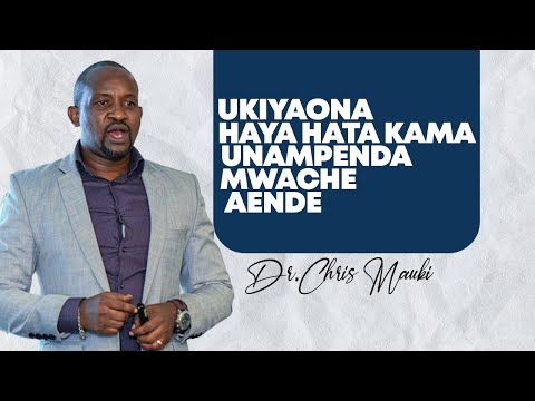 Dr. Chris Mauki: Ukiyaona haya, hata kama unampenda, mwache aende