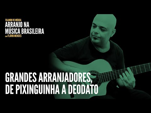 Grandes arranjadores, de Pixinguinha a Deodato | Flávio Mendes