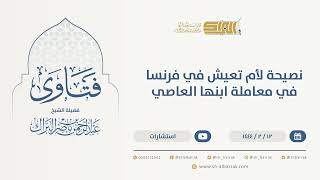 نصيحة لأم تعيش في فرنسا  في معاملة ابنها العاصي - الشيخ عبدالرحمن البراك  (9976) image