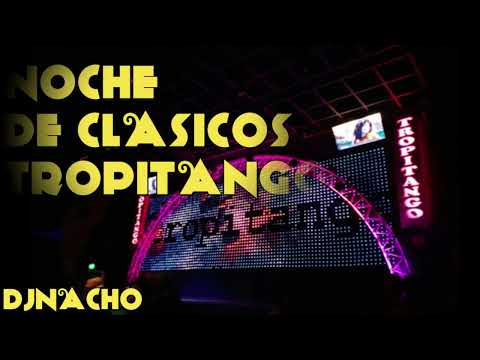 NOCHE DE CLASICOS | TROPITANGO BAILABLE | DJNACHO