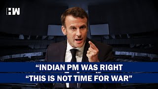 "Indian PM- Narendra Modi Was Right To Say This Is Not A Time For War": Emmanuel Macron| France| BJP