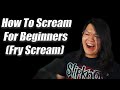 How To Scream For Beginners Fry Scream