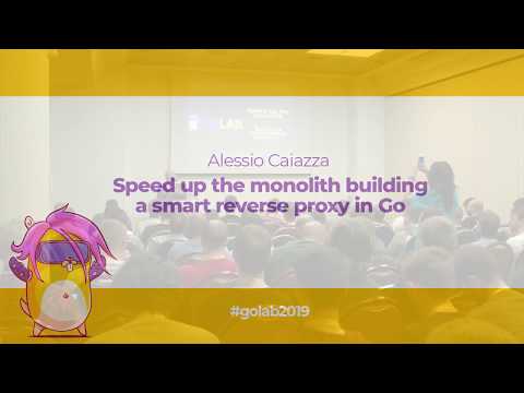 GoLab 2019 - Alessio Caiazza - Speed up the monolith building a smart reverse proxy in Go