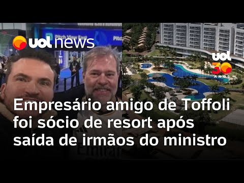 Empresário amigo de Toffoli foi sócio do resort Tayayá após saída de irmãos do ministro