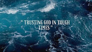 TRUSTING GOD IN TOUGH TIMES