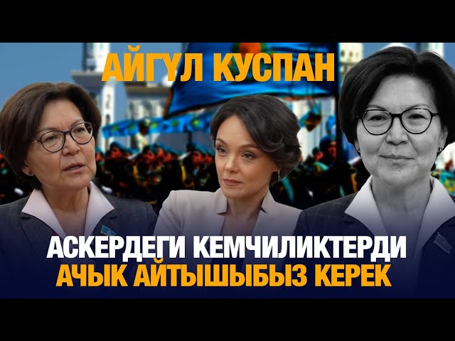 Айгүл Куспан: Аскердеги кемчиликтерди ачык айтышыбыз  керек