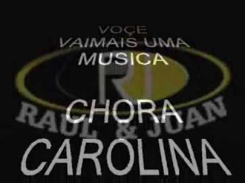Chora Carolina - Raul e Juan
