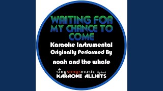 Waiting For My Chance To Come (Originally Performed By Noah And The Whale) (Karaoke...