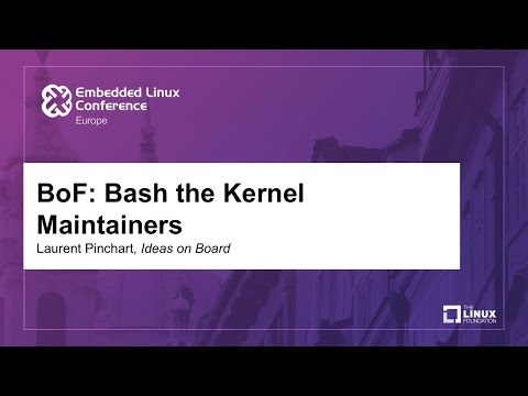 BoF: Bash the Kernel Maintainers - Laurent Pinchart, Ideas on Board