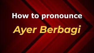 How to pronounce Ayer Berbagi