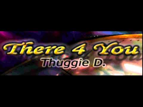 Thuggie D - There 4 You (HQ)