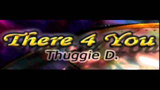 Thuggie D - There 4 You (HQ)