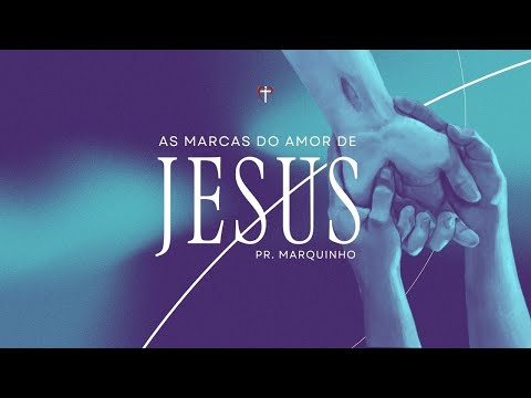 AS MARCAS DO AMOR DE JESUS | Pr. Marquinho