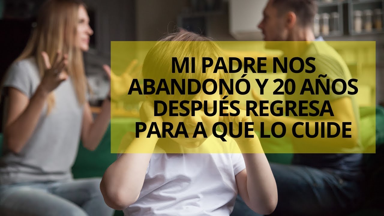 My father abandoned us and 20 years later he returns because he needs me to take care of him