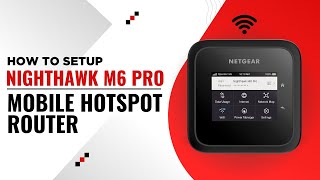 How to Set Up Your Nighthawk M6 Pro Mobile Hotspot Router
