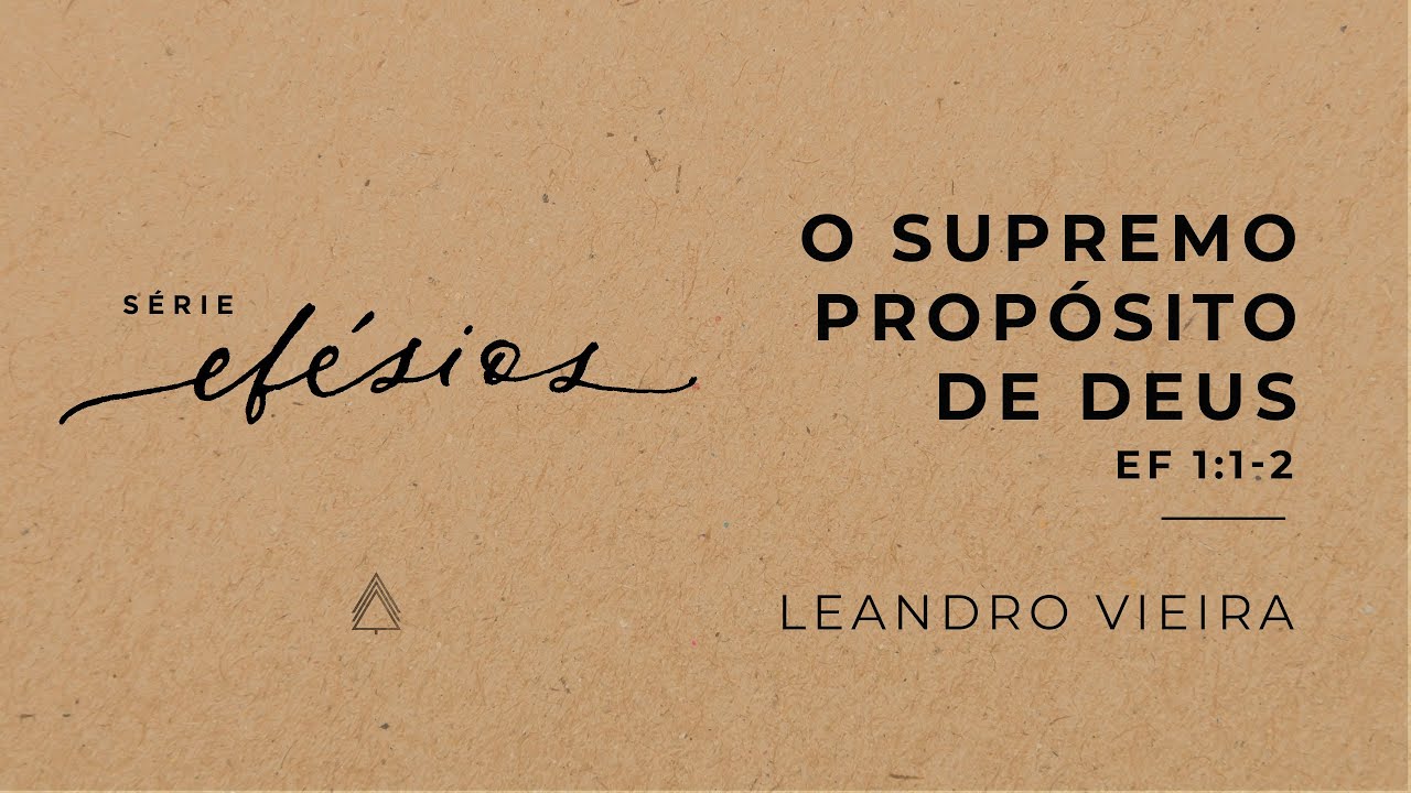 O Supremo Propósito de Deus - Parte 01 (Ef 1:1-2) - Leandro Vieira (Série: Efésios)