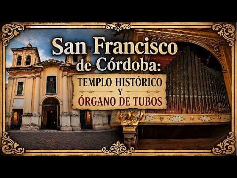 San Francisco de Córdoba: templo histórico y órgano de tubos
