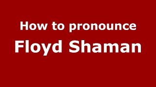 How to pronounce Floyd Shaman