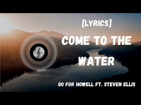 Come To The  Water - Go For Howell ft. Steven Ellis [Lyrics]