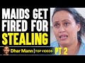 Maids GET FIRED For STEALING They Live To Regret It PT 2 Dhar Mann