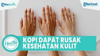 Konsumsi Kopi Berlebihan Dapat Merusak Kesehatan Kulit, Berikut Jenis Makanan yang Perlu Dihindari
