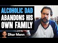 Alcoholic Husband Abandons His Family, His Dad Teaches Him An Important Lesson | Dhar Mann