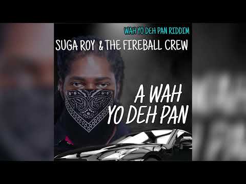Suga Roy & The Fireball Crew - A Wah Yo Deh Pan [ Wah Yo Deh Pan Riddim] (Official Audio)