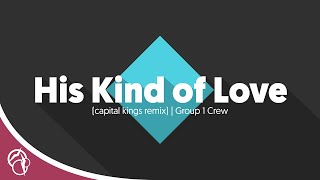 Group 1 Crew - His Kind of Love (Capital Kings Remix)