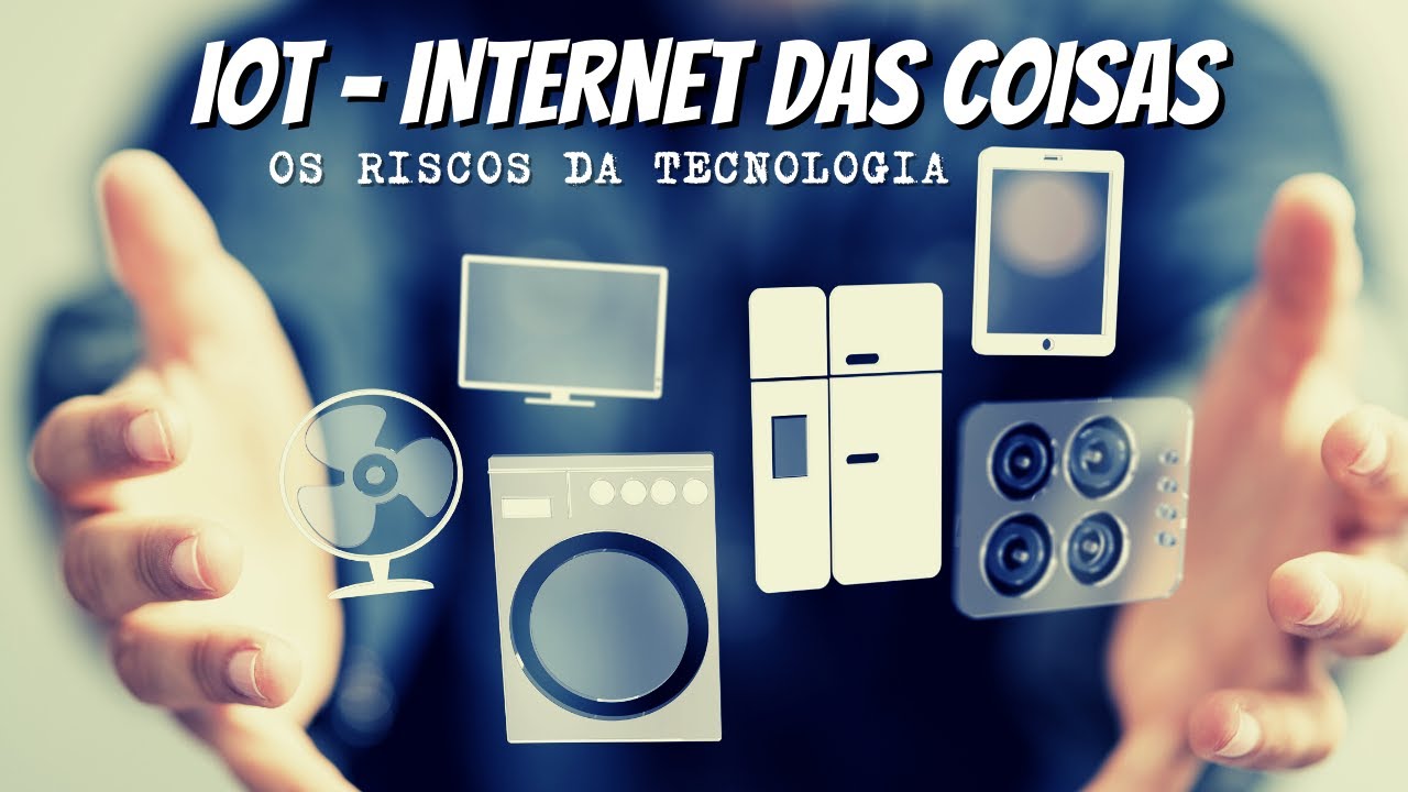 [Perigo] - O que é Internet das Coisas (IoT)? Prós e Contras. Indústria 4.0