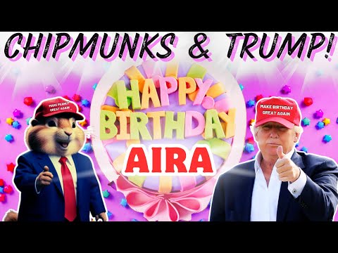 AIRA Happy Birthday Song  |  CHIPMUNKS & TRUMP Version